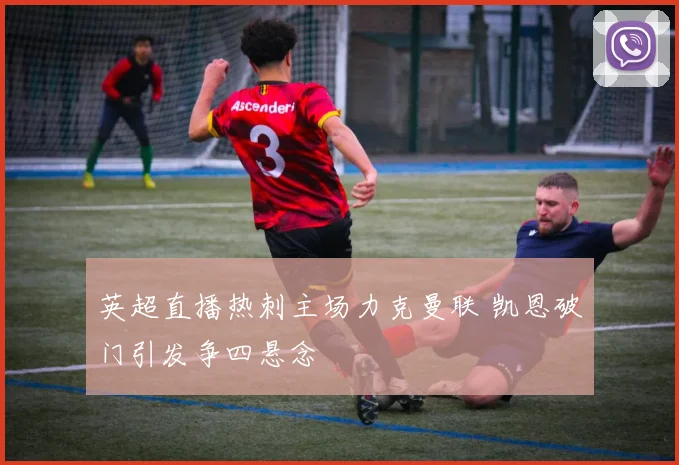 英超直播热刺主场力克曼联 凯恩破门引发争四悬念