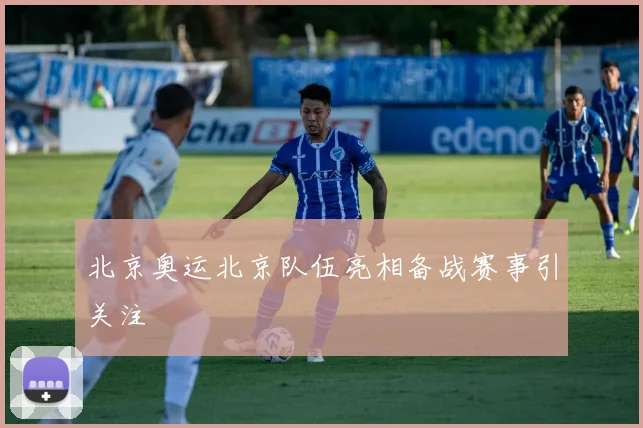 北京奥运北京队伍亮相备战赛事引关注