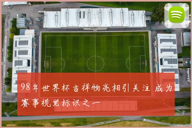 98年世界杯吉祥物亮相引关注 成为赛事视觉标识之一