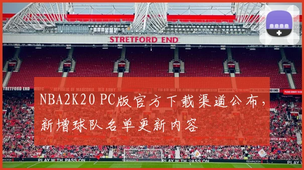 NBA2K20 PC版官方下载渠道公布，新增球队名单更新内容