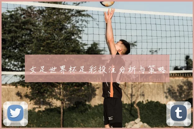 女足世界杯足彩投注分析与策略