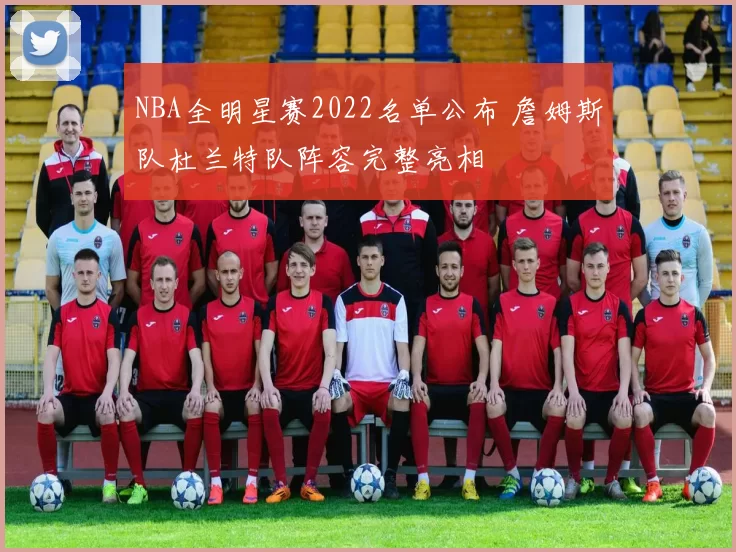 NBA全明星赛2022名单公布 詹姆斯队杜兰特队阵容完整亮相